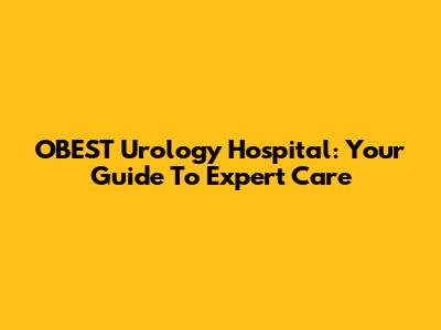 OBEST Urology Hospital: Your Guide To Expert Care
