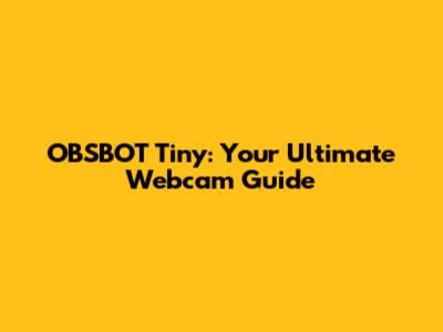 OBSBOT Tiny: Your Ultimate Webcam Guide