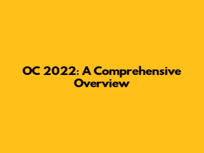 OC 2022: A Comprehensive Overview