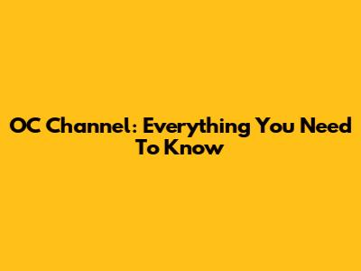 OC Channel: Everything You Need To Know