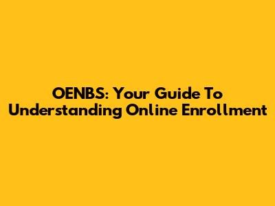 OENBS: Your Guide To Understanding Online Enrollment