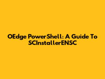 OEdge PowerShell: A Guide To SCInstallerENSC