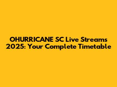 OHURRICANE SC Live Streams 2025: Your Complete Timetable