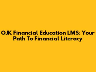 OJK Financial Education LMS: Your Path To Financial Literacy