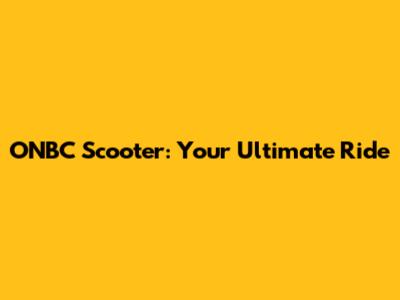 ONBC Scooter: Your Ultimate Ride