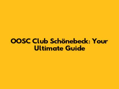 OOSC Club Schönebeck: Your Ultimate Guide