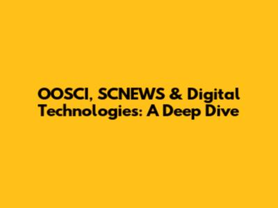 OOSCI, SCNEWS & Digital Technologies: A Deep Dive