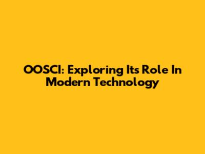 OOSCI: Exploring Its Role In Modern Technology