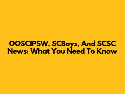 OOSCIPSW, SCBoys, And SCSC News: What You Need To Know