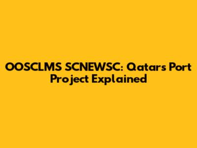 OOSCLMS SCNEWSC: Qatar's Port Project Explained