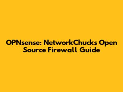 OPNsense: NetworkChuck's Open Source Firewall Guide
