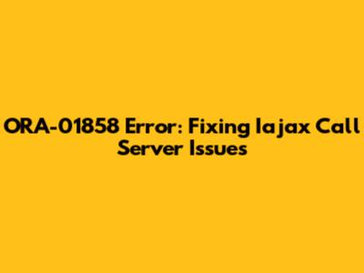 ORA-01858 Error: Fixing Iajax Call Server Issues