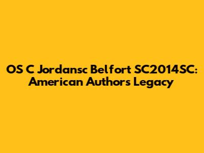 OS C Jordansc Belfort SC2014SC: American Author's Legacy