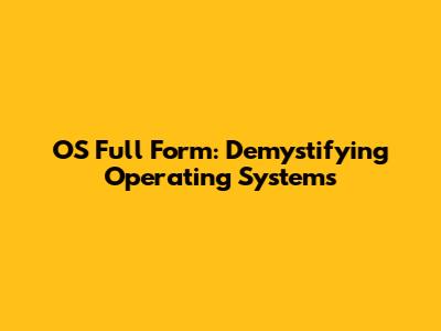 OS Full Form: Demystifying Operating Systems