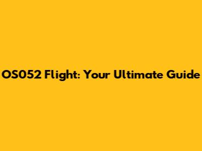 OS052 Flight: Your Ultimate Guide