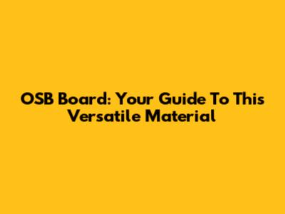 OSB Board: Your Guide To This Versatile Material