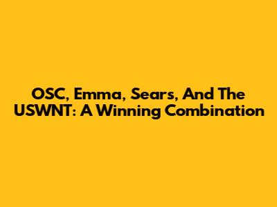 OSC, Emma, Sears, And The USWNT: A Winning Combination