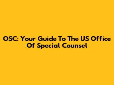OSC: Your Guide To The US Office Of Special Counsel