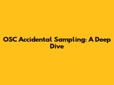OSC Accidental Sampling: A Deep Dive