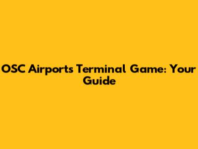 OSC Airports Terminal Game: Your Guide
