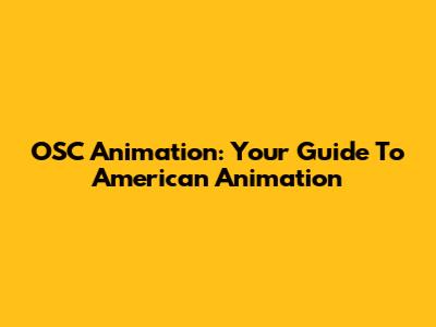 OSC Animation: Your Guide To American Animation