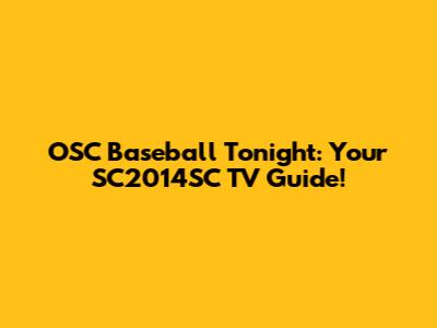 OSC Baseball Tonight: Your SC2014SC TV Guide!
