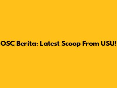 OSC Berita: Latest Scoop From USU!