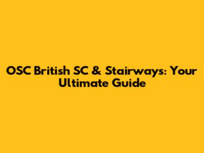 OSC British SC & Stairways: Your Ultimate Guide