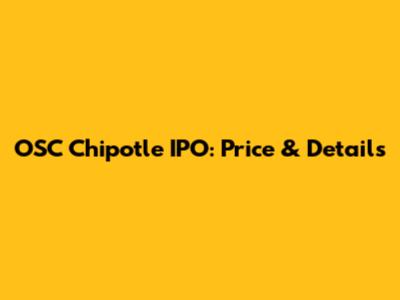 OSC Chipotle IPO: Price & Details