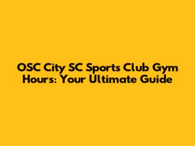 OSC City SC Sports Club Gym Hours: Your Ultimate Guide