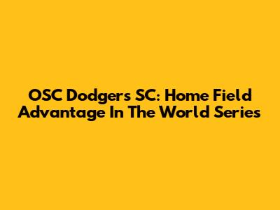 OSC Dodgers SC: Home Field Advantage In The World Series