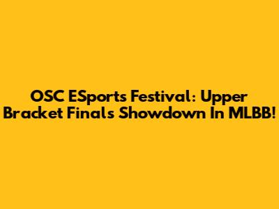 OSC ESports Festival: Upper Bracket Finals Showdown In MLBB!