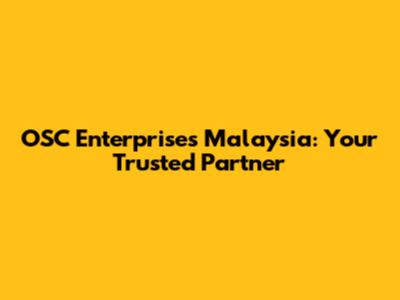 OSC Enterprises Malaysia: Your Trusted Partner