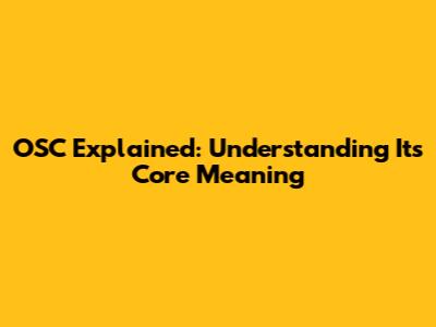 OSC Explained: Understanding Its Core Meaning