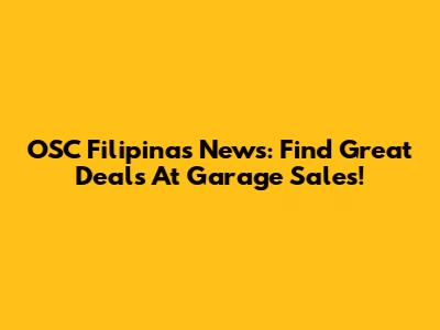OSC Filipinas News: Find Great Deals At Garage Sales!