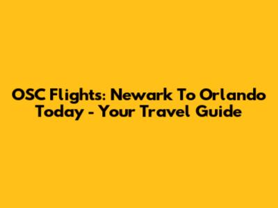 OSC Flights: Newark To Orlando Today - Your Travel Guide