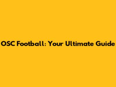 OSC Football: Your Ultimate Guide