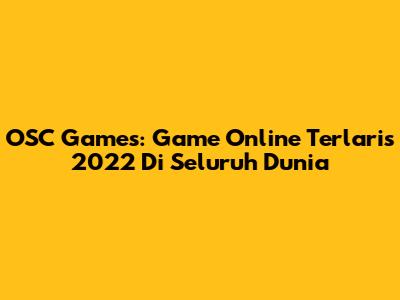 OSC Games: Game Online Terlaris 2022 Di Seluruh Dunia
