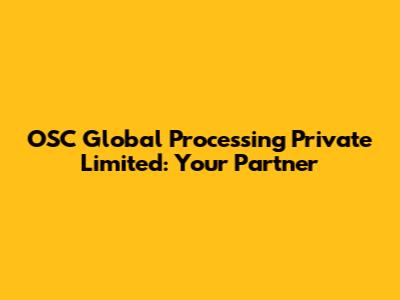 OSC Global Processing Private Limited: Your Partner
