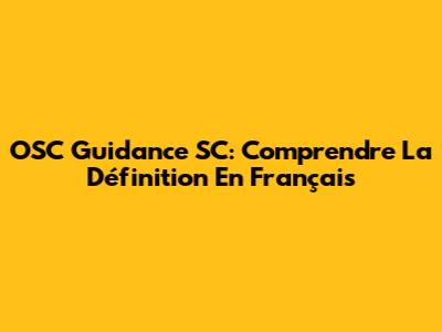 OSC Guidance SC: Comprendre La Définition En Français