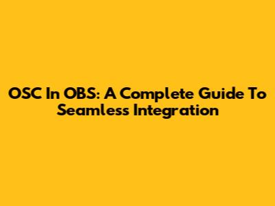 OSC In OBS: A Complete Guide To Seamless Integration