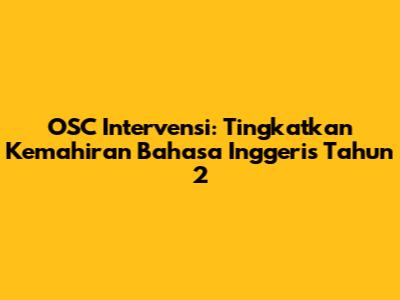 OSC Intervensi: Tingkatkan Kemahiran Bahasa Inggeris Tahun 2
