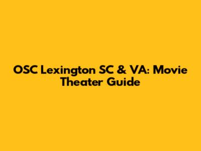 OSC Lexington SC & VA: Movie Theater Guide