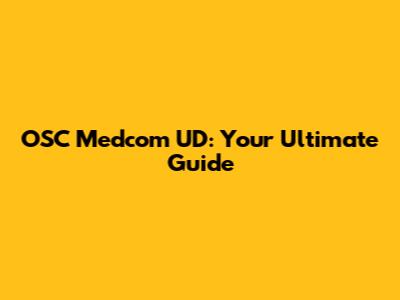 OSC Medcom UD: Your Ultimate Guide
