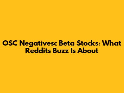 OSC Negativesc Beta Stocks: What Reddit's Buzz Is About