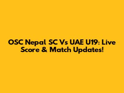 OSC Nepal SC Vs UAE U19: Live Score & Match Updates!