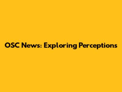 OSC News: Exploring Perceptions