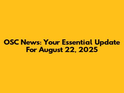 OSC News: Your Essential Update For August 22, 2025