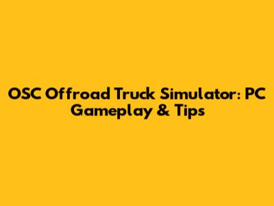 OSC Offroad Truck Simulator: PC Gameplay & Tips