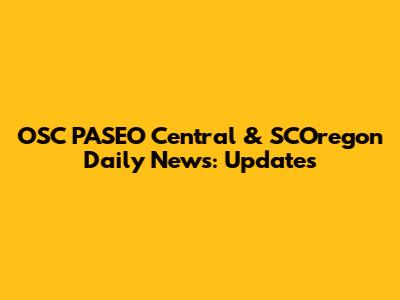 OSC PASEO Central & SCOregon Daily News: Updates